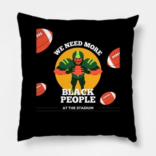 WE NEED MORE BLACK PEOPLE AT THE STADIUM Pillow