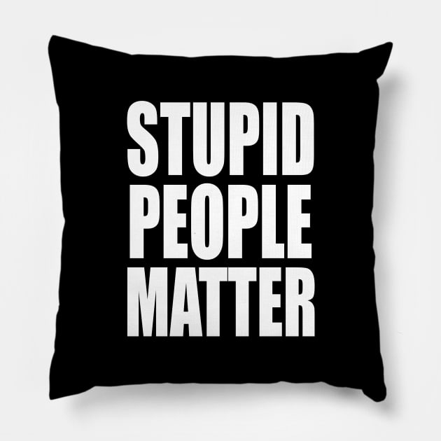 Stupid People Matter Pillow by Federation Skum Kosplay