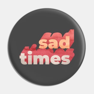 Sad Times Word Art Pin