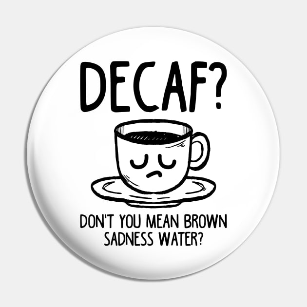 Decaf? Don't You Mean Brown Sadness Water? Pin by TeddyTees