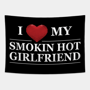 Boyfriend - I love my smokin hot girlfriend Tapestry