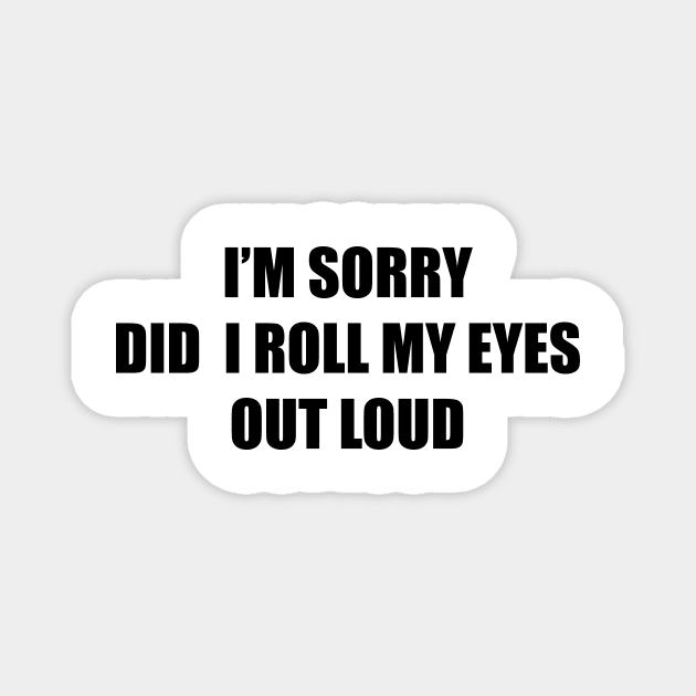 I'm sorry did I roll my eyes out loud Magnet by DreamPassion