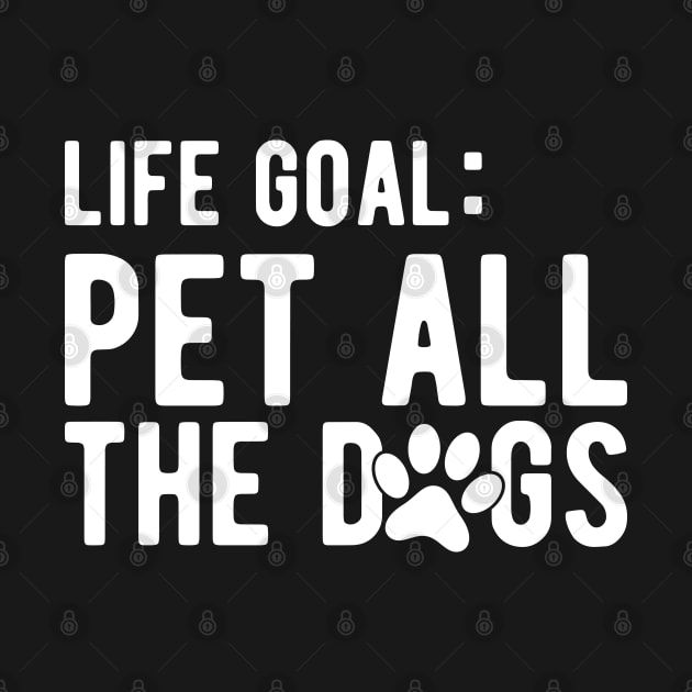 Dog - Life Goal: Pet all the dogs by KC Happy Shop