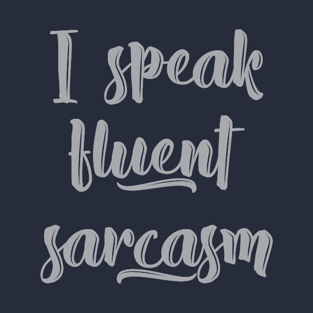 I speak fluent sarcasm by FontfulDesigns