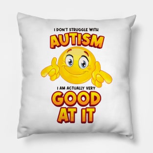 I Don't Struggle With Autism I Am Actually Very Good At It Pillow