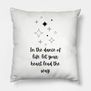 In The Dance of Life, Let Your Heart Lead The Way Pillow