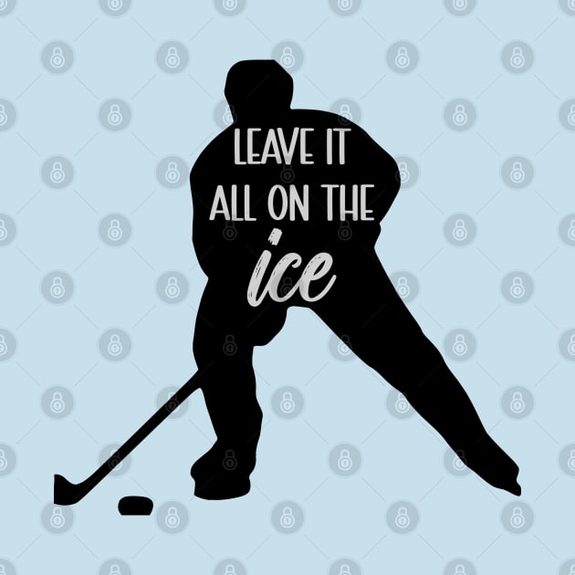 Hockey - Leave It All On The Ice by KayBee Gift Shop