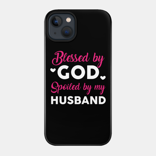 Blessed By God Spoiled By My Husband Christian Design - God - Phone Case