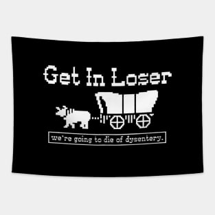 Get in loser - we're going to die of dysentery Tapestry