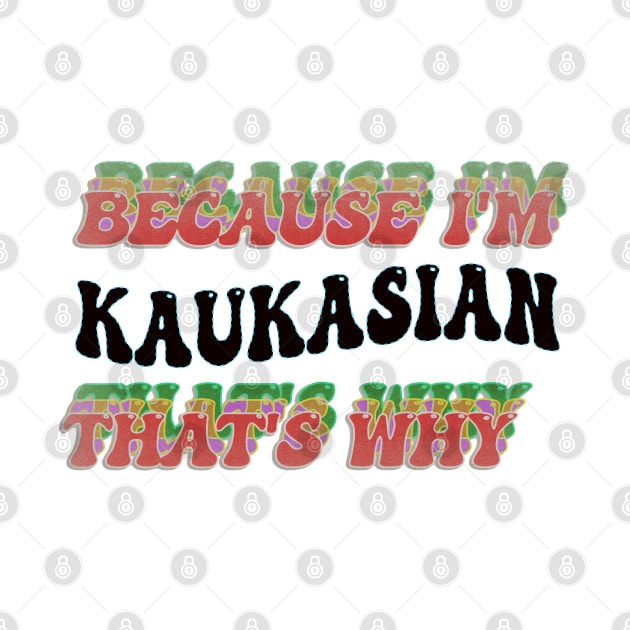 BECAUSE I'M KAUKASIAN : THATS WHY by elSALMA