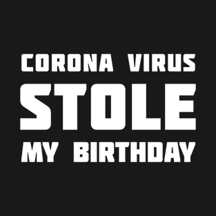 Corona Virus Stole My BIRTHDAY T-Shirt