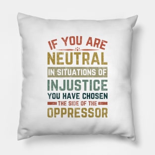 If You Are Neutral In Situations Injustice Oppressor Pillow