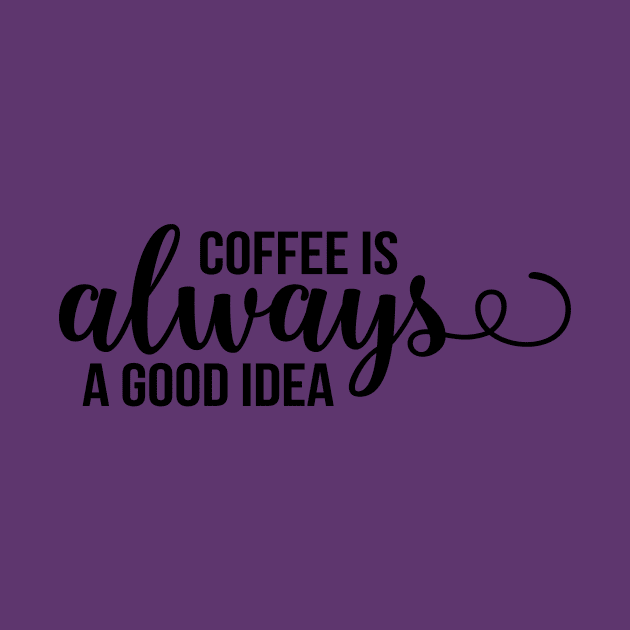 Coffee Is Always A Good Idea by TeeBunny17