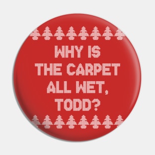 Why is the carpet all wet, Todd? Pin