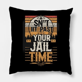 Isn't It Past Your Jail Time Pillow