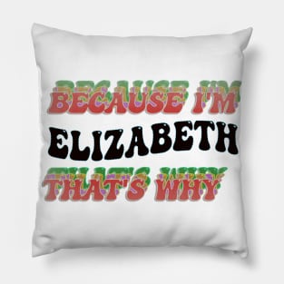 BECAUSE I'M ELIZABETH : THATS WHY Pillow