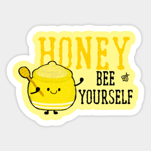 Honey Bee Yourself - Honey - Sticker | TeePublic
