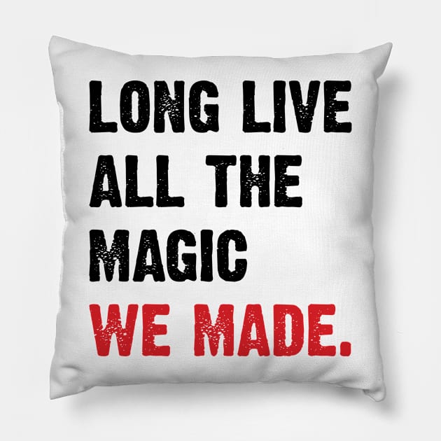 Long live all the magic we made. v2 Pillow by Emma