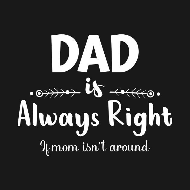 Dad is always right if mom is not around Funny fathers day by Shop design