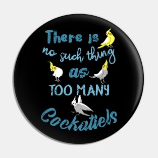 There is no such thing as TOO MANY COCKATIELS Pin