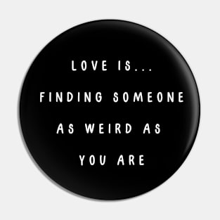 Love is... finding someone as weird as you are. Valentine, Couple Pin