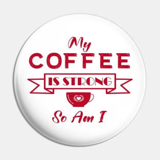 My Coffee is Strong and so Am I Pin