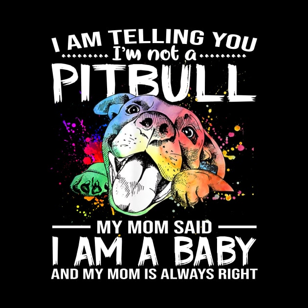 I Am Telling You I'm Not A Pitbull My Mom Said I Am A Baby And My Mom Is Always Right by Jenna Lyannion