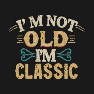 I'M NOT OLD, I'M CLASSIC T-Shirt