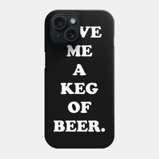 Give Me a Keg of Beer #2 Phone Case