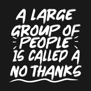 A Large group of people is called a no thanks T-Shirt