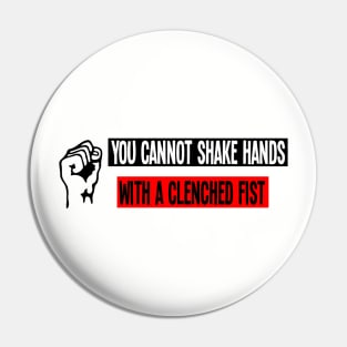 "You cannot shake hands with a clenched fist." Pin