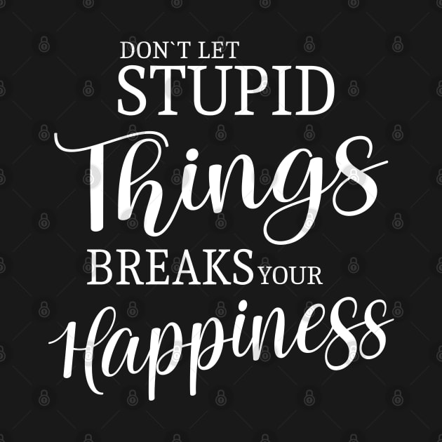 Don’t let stupid things break your happiness by FlyingWhale369