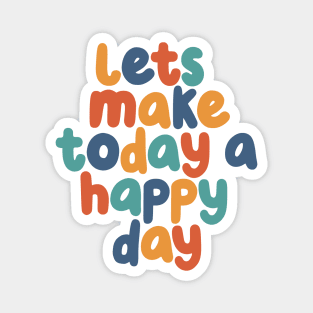 Lets Make Today a Happy Day in Red Green and Blue Magnet