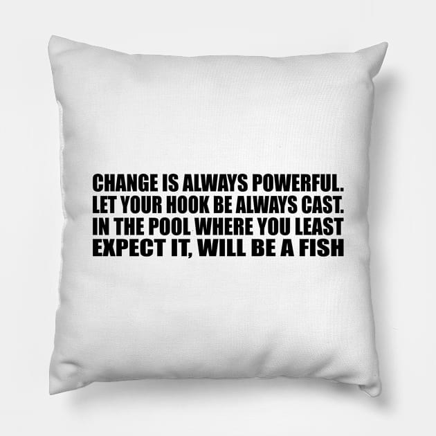 Change is always powerful. Let your hook be always cast. In the pool where you least expect it, will be a fish Pillow by Geometric Designs