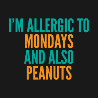 I'm Allergic To Mondays and Also Peanuts T-Shirt