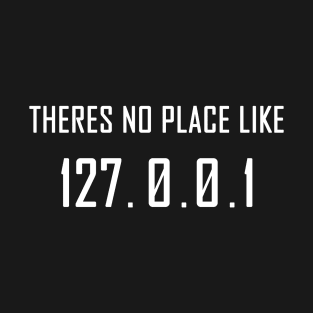 Theres No Place Like 127.0.0.1 T-Shirt