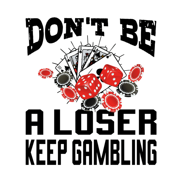 funny don't be a loser keep gambling by Pikalaolamotor