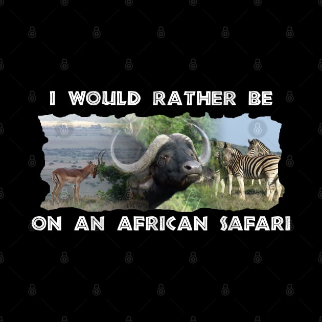 I Would Rather Be On An African Safari Wildlife Collage by PathblazerStudios