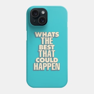 Whats The Best That Could Happen in Blue and White Phone Case