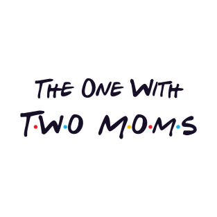 The One With Two Moms T-Shirt