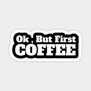 Ok , But First Coffee for coffee lover Magnet