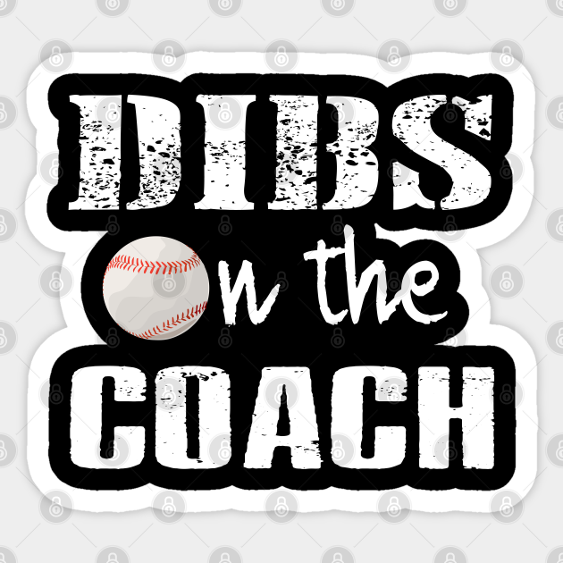 DIBS ON THE COACH FUNNY BASEBALL T-SHIRT - Dibs On The Coach - Sticker |  TeePublic