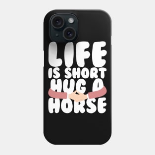 Life is Short Hug a Horse Phone Case