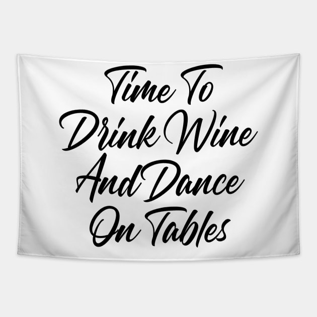 Time To Drink Wine And Dance On Tables. Funny Wine Lover Quote. Tapestry by That Cheeky Tee