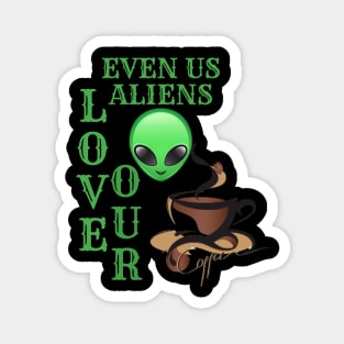 EVEN ALIENS LOVE THEIR COFFEE Magnet