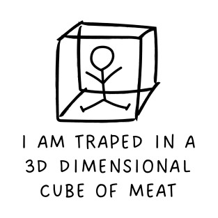 Sarcastic I Am Traped In A 3D Dimensional Cube Of Meat Funny T-Shirt