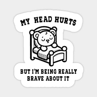 My Head Hurts But I'm Being Really Brave About It Magnet