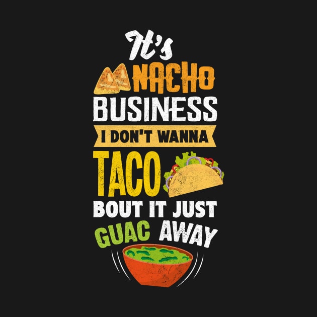 Funny It’s Nacho Business - Taco Burrito Tortilla by merchmafia