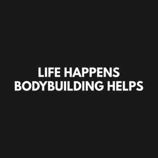 Life Happens Bodybuilding Helps T-Shirt