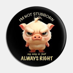 Pig I'm Not Stubborn My Way Is Just Always Right Cute Adorable Funny Quote Pin